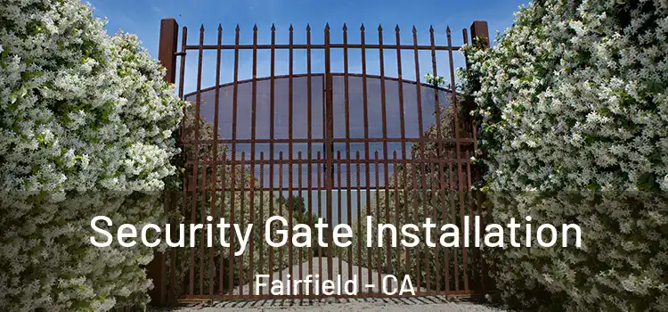 Security Gate Installation Fairfield - CA